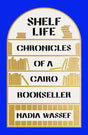 Shelf Life: Chronicles of a Cairo Bookseller.