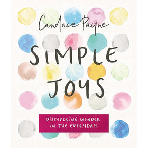 Simple Joys: Discovering Wonder in the Everyday by Candace Payne