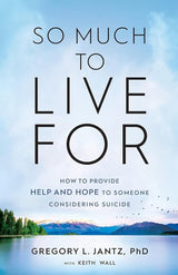 So Much to Live For: How to Provide Help and Hope to Someone Considering Suicide.