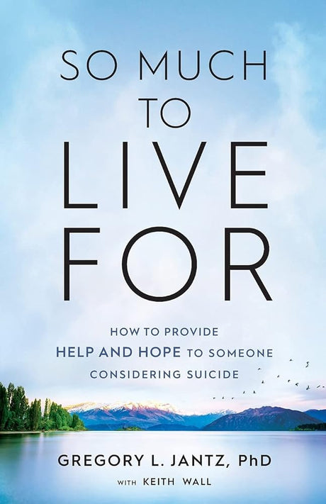 So Much to Live For: How to Provide Help and Hope to Someone Considering Suicide Gregory L. Jantz PhD, Keith Wall