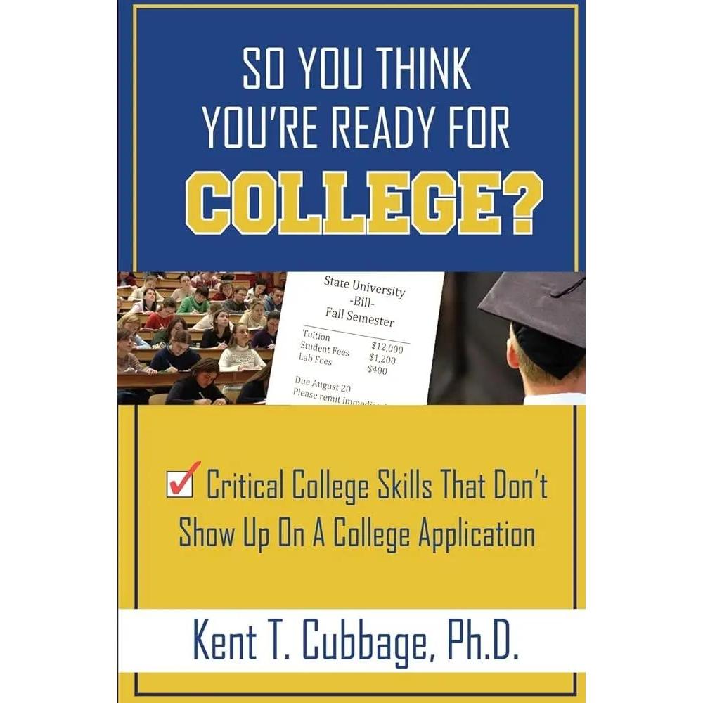So You Think You're Ready For College?: Critical College Skills That Don't Show Up On A College Application by Kent T Cubbage Ph.D.
