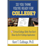 So You Think You're Ready For College?: Critical College Skills That Don't Show Up On A College Application by Kent T Cubbage Ph.D.