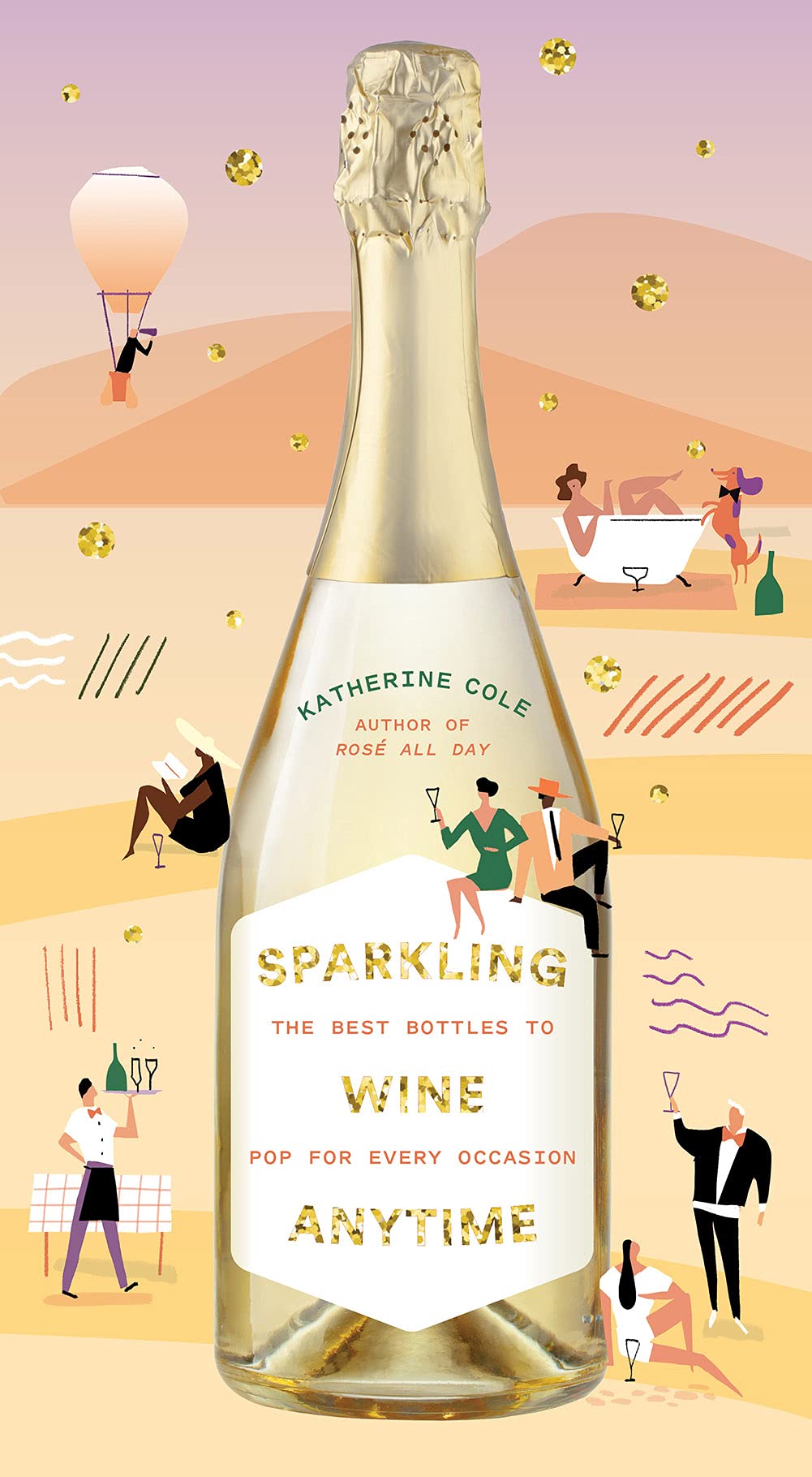 Sparkling Wine Anytime: The Best Bottles to Pop for Every Occasion by Katherine Cole