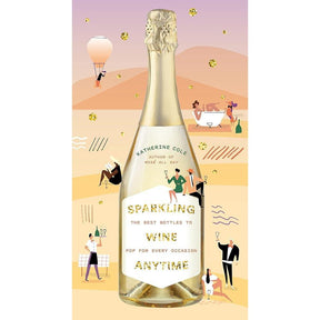 Sparkling Wine Anytime: The Best Bottles to Pop for Every Occasion by Katherine Cole