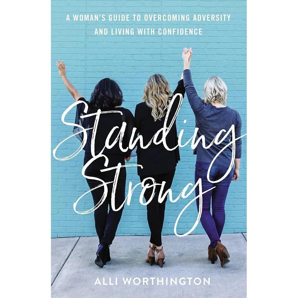 Standing Strong: A Woman's Guide to Overcoming Adversity and Living with Confidence by Alli Worthington
