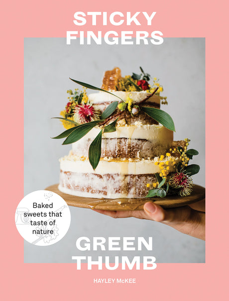 Sticky Fingers, Green Thumb: Baked Sweets that Taste of Nature by Hayley McKee