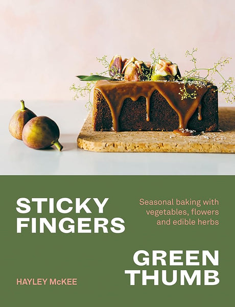 Sticky Fingers, Green Thumb: Baked Sweets that Taste of Nature Hayley McKee