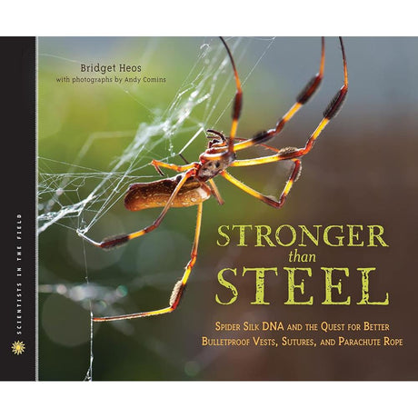 Stronger Than Steel: Spider Silk DNA and the Quest for Better Bulletproof Vests, Sutures, and Parachute Rope (Scientists in the Field Series).