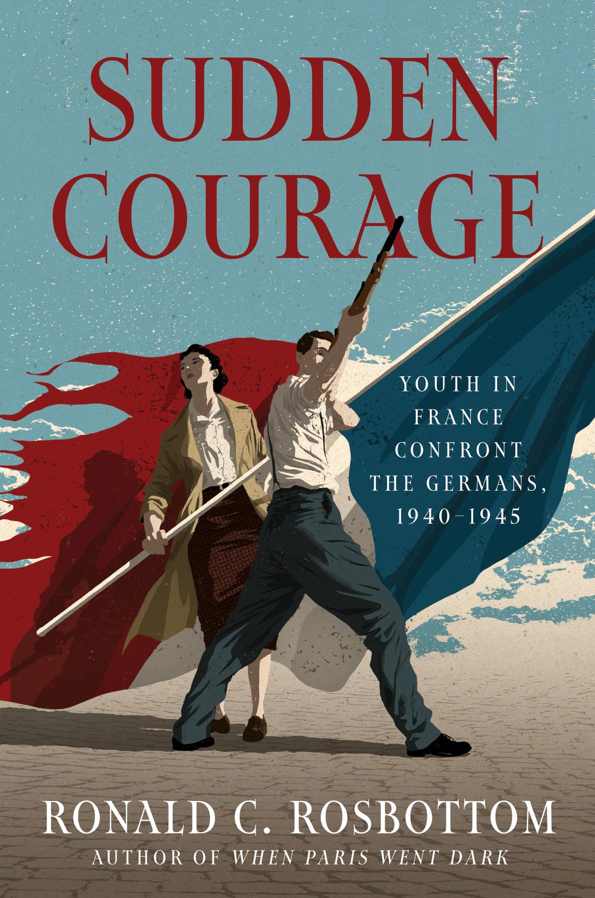 Sudden Courage: Youth in France Confront the Germans, 1940-1945 by Ronald C Rosbottom