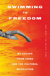 Swimming to Freedom: My Untold Story of Escaping the Cultural Revolution by Kent Wong
