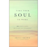 Take Your Soul to Work: 365 Meditations on Every Day Leadership by Erica Brown
