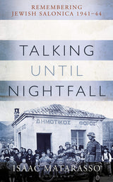 Talking Until Nightfall: Remembering Jewish Salonica, 1941–44 by Isaac Matarasso, Pauline Matarasso