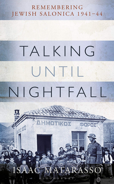 Talking Until Nightfall: Remembering Jewish Salonica, 1941–44 by Isaac Matarasso, Pauline Matarasso