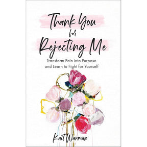Thank You for Rejecting Me: Transform Pain into Purpose and Learn to Fight for Yourself. by Kait Warman, Bianca Olthoff