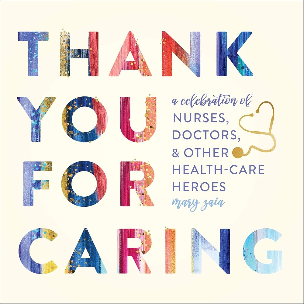 Thank You for Caring: A Celebration of Nurses, Doctors, and Other Health-Care Heroes.