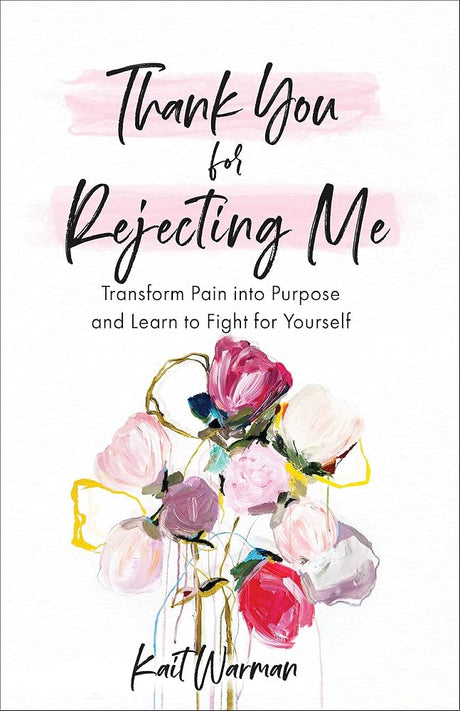 Thank You for Rejecting Me: Transform Pain into Purpose and Learn to Fight for Yourself..