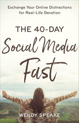 The 40-Day Social Media Fast: Exchange Your Online Distractions for Wendy Speake, Lisa Whittle