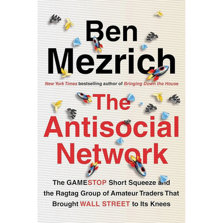 The Antisocial Network: The GameStop Short Squeeze and the Ragtag Group of Amateur Traders That Brought Wall Street to Its Knees by Ben Mezrich
