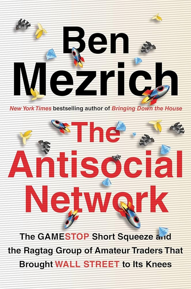 The Antisocial Network: The GameStop Short Squeeze and the Ragtag Group of Amateur Traders That Brought Wall Street to Its Knees Ben Mezrich