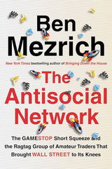 The Antisocial Network: The GameStop Short Squeeze and the Ragtag Group of Amateur Traders That Brought Wall Street to Its Knees Ben Mezrich