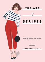 The Art of Stripes: Over 30 Ways to Wear Stripes by Libby VanderPloeg