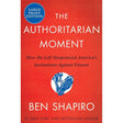 The Authoritarian Moment: How the Left Weaponized America's Institutions Against Dissent by Ben Shapiro
