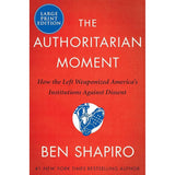 The Authoritarian Moment: How the Left Weaponized America's Institutions Against Dissent by Ben Shapiro