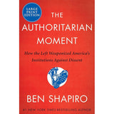 The Authoritarian Moment: How the Left Weaponized America's Institutions Against Dissent Ben Shapiro