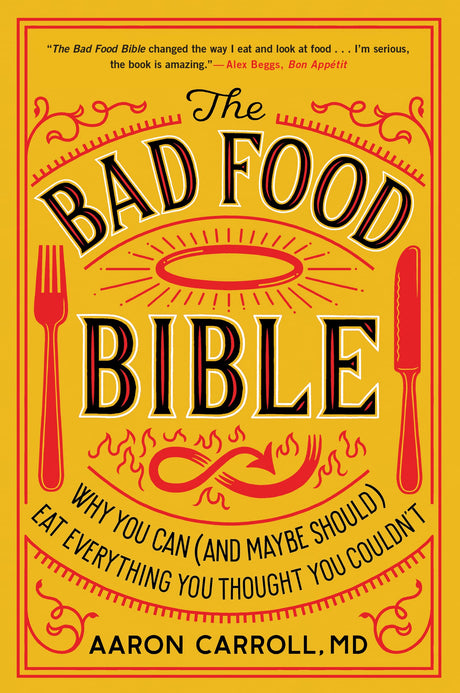 The Bad Food Bible: Why You Can (and Maybe Should) Eat Everything You Thought You Couldn’t – A Physician's Counterintuitive Truths on Red Meat, Alcohol, and Salt