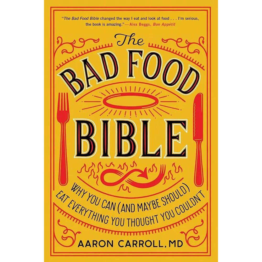 The Bad Food Bible: Why You Can (and Maybe Should) Eat Everything You Thought You Couldn’t – A Physician's Counterintuitive Truths on Red Meat, Alcohol, and Salt