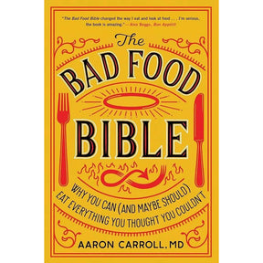 The Bad Food Bible: Why You Can (and Maybe Should) Eat Everything You Thought You Couldn’t – A Physician's Counterintuitive Truths on Red Meat, Alcohol, and Salt