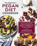 The Beginner's Pegan Diet Cookbook: Plant-Forward Recipes Combining the Best of the Paleo and Vegan Diets for Lifelong Health cover image