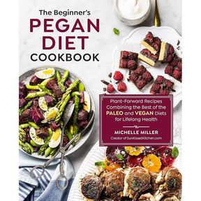 The Beginner's Pegan Diet Cookbook: Plant-Forward Recipes Combining The Best Of The Paleo And Vegan Diets For Lifelong Health By Michelle Miller