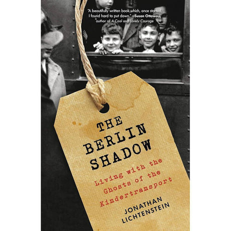 The Berlin Shadow: Living with the Ghosts of the Kindertransport by Jonathan Lichtenstein