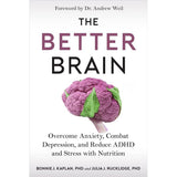The Better Brain: Overcome Anxiety, Combat Depression, and Reduce ADHD and Stress with Nutrition by Bonnie J. Kaplan, Julia J. Rucklidge