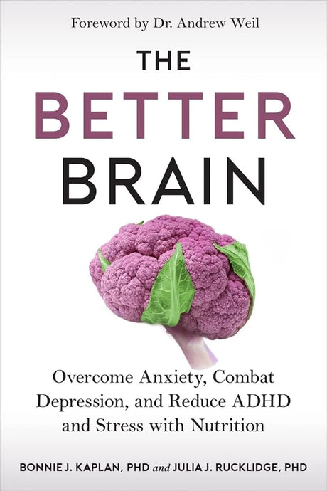 The Better Brain: Overcome Anxiety, Combat Depression, and Reduce ADHD and Stress with Nutrition.