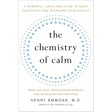 The Chemistry of Calm: A Powerful, Drug-Free Plan to Quiet Your Fears and Overcome Your Anxiety Henry Emmons MD