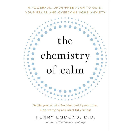 The Chemistry of Calm: A Powerful, Drug-Free Plan to Quiet Your Fears and Overcome Your Anxiety Henry Emmons MD
