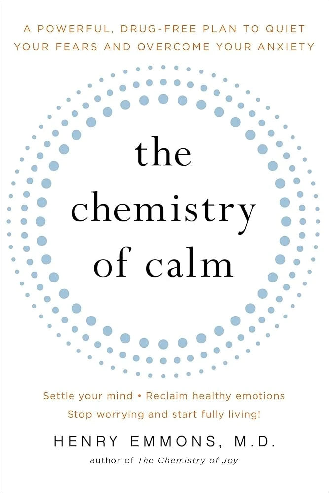 The Chemistry of Calm: A Powerful, Drug-Free Plan to Quiet Your Fears and Overcome Your Anxiety.