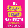 The Clean Freak Manifesto: The Germaphobe's Guide to Sanitizing Everything in Your Home