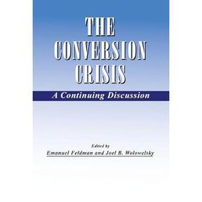 The Conversion Crisis: A Continuing Discussion by Emanuel Feldman, Joel B. Wolowelsky