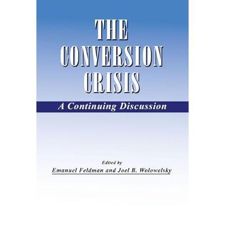 The Conversion Crisis: A Continuing Discussion by Emanuel Feldman, Joel B. Wolowelsky