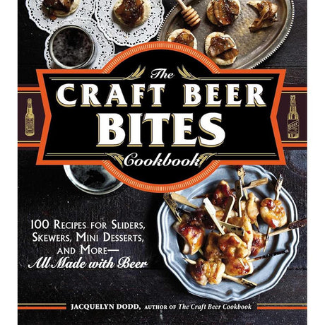 The Craft Beer Bites Cookbook: 100 Recipes for Sliders, Skewers, Mini Desserts, and More--All Made with Beer.