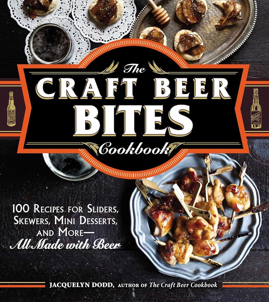 The Craft Beer Bites Cookbook: 100 Recipes for Sliders, Skewers, Mini Desserts, and More--All Made with Beer.