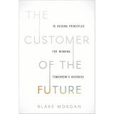 The Customer of the Future: 10 Guiding Principles for Winning Tomorrow's Business