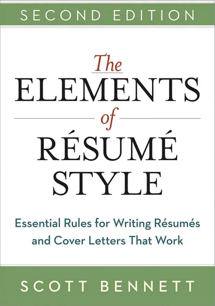 The Elements of Resume Style: Essential Rules for Writing Resumes and Cover Letters That Work by Scott Bennett
