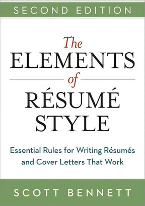 The Elements of Resume Style: Essential Rules for Writing Resumes and Cover Letters That Work by Scott Bennett