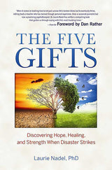 The Five Gifts: Discovering Hope, Healing and Strength When Disaster Strikes by Dr. Laurie Nadel PhD