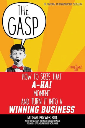The Gasp: How to Seize That A-Ha! Moment and Turn It Into a Winning Business by Michael Prywes, Esq., Jill Miller, Robert Faust