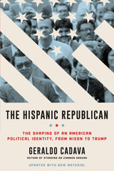 The Hispanic Republican: The Shaping of an American Political Identity, from Nixon to Trump― A Provocative Exploration of Hispanic Conservatism in America from Nixon to Trump